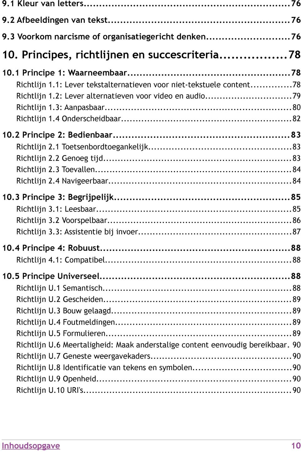 ..82 10.2 Principe 2: Bedienbaar...83 Richtlijn 2.1 Toetsenbordtoegankelijk...83 Richtlijn 2.2 Genoeg tijd...83 Richtlijn 2.3 Toevallen...84 Richtlijn 2.4 Navigeerbaar...84 10.