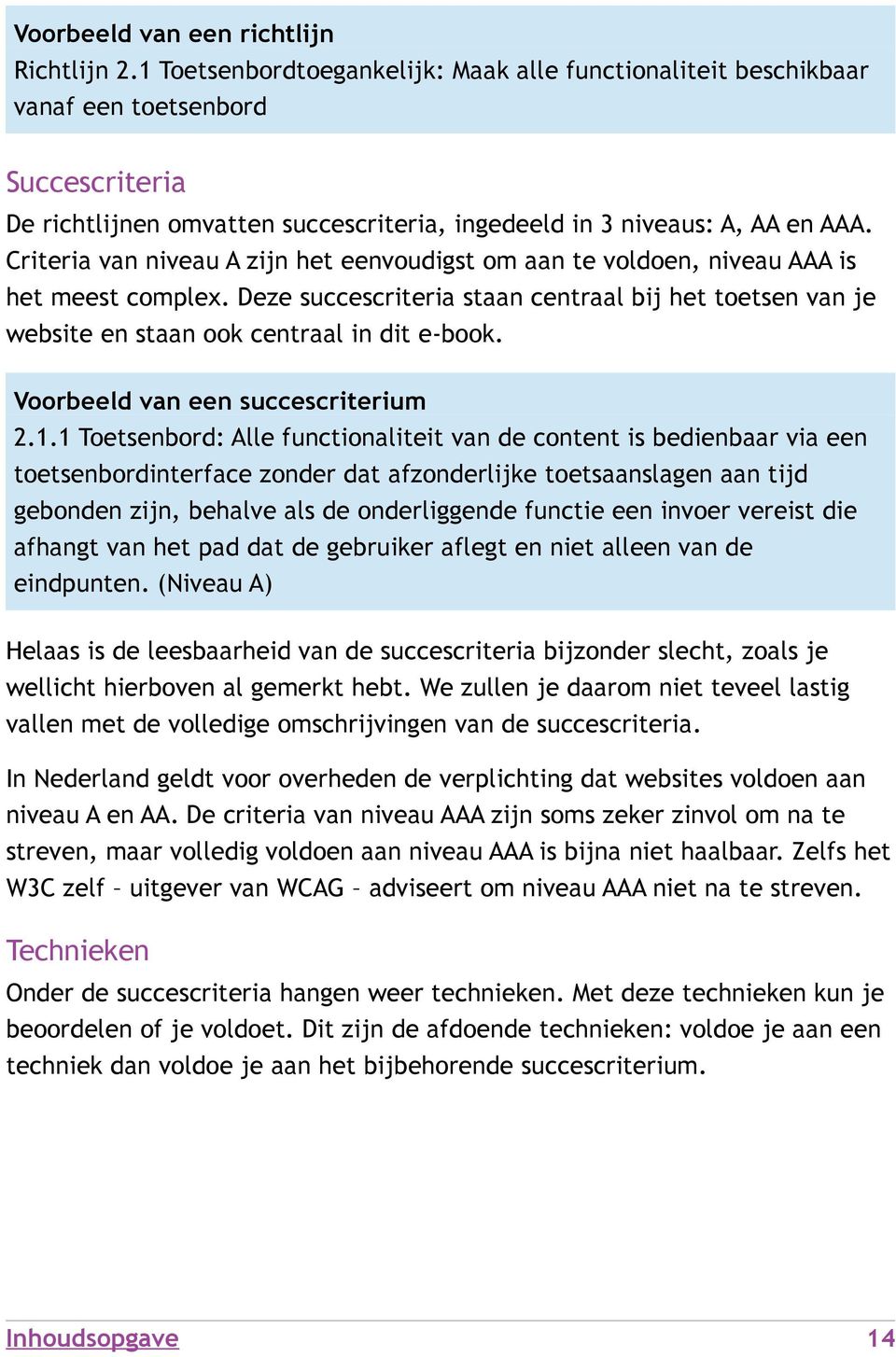 Criteria van niveau A zijn het eenvoudigst om aan te voldoen, niveau AAA is het meest complex. Deze succescriteria staan centraal bij het toetsen van je website en staan ook centraal in dit e-book.