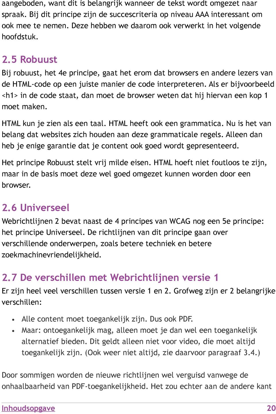 5 Robuust Bij robuust, het 4e principe, gaat het erom dat browsers en andere lezers van de HTML-code op een juiste manier de code interpreteren.