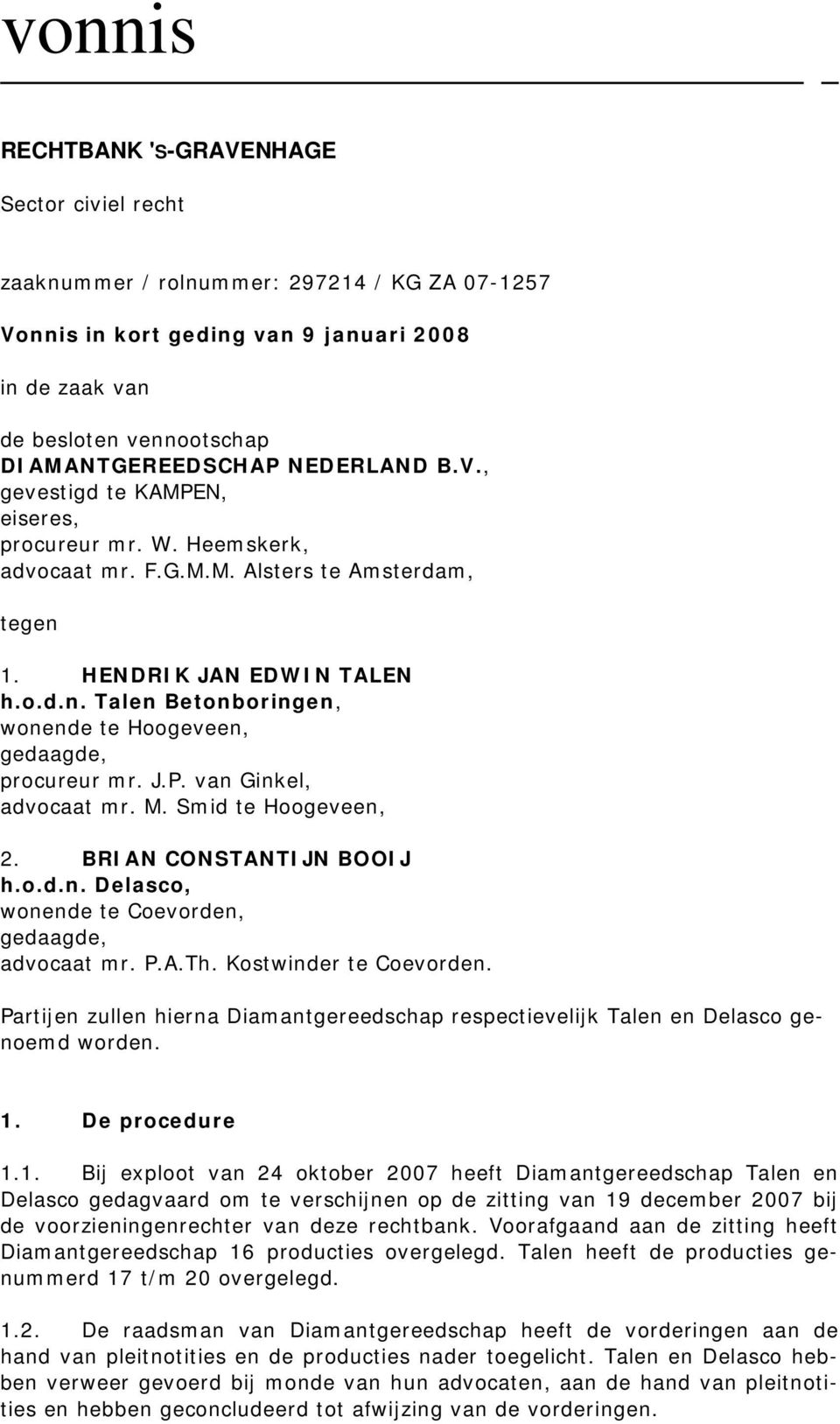 Smid te Hoogeveen, 2. BRIAN CONSTANTIJN BOOIJ h.o.d.n. Delasco, wonende te Coevorden, gedaagde, advocaat mr. P.A.Th. Kostwinder te Coevorden.