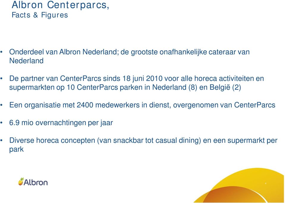 CenterParcs parken in Nederland (8) en België (2) Een organisatie met 2400 medewerkers in dienst, overgenomen van