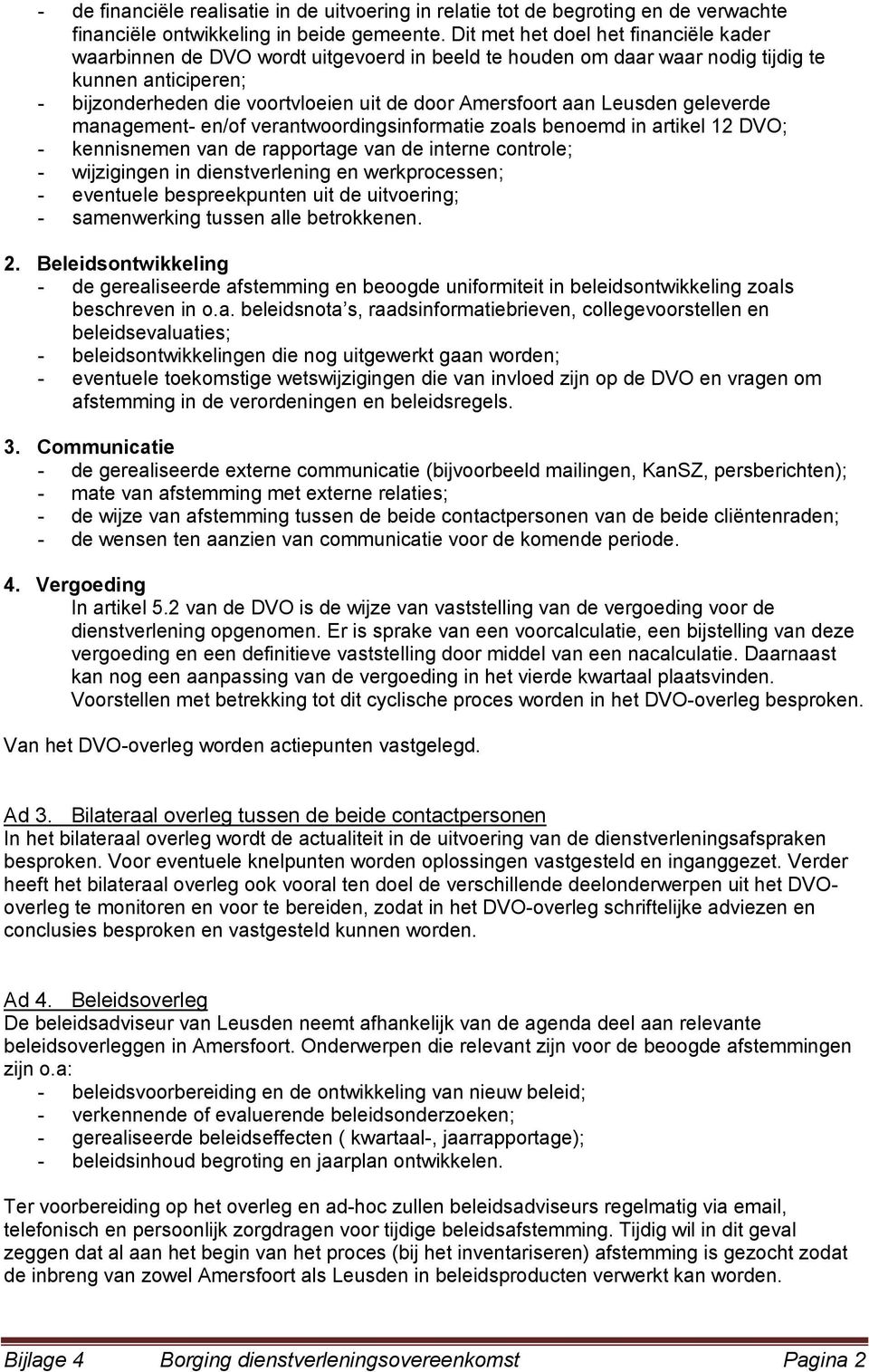 aan Leusden geleverde management- en/of verantwoordingsinformatie zoals benoemd in artikel 12 DVO; - kennisnemen van de rapportage van de interne controle; - wijzigingen in dienstverlening en