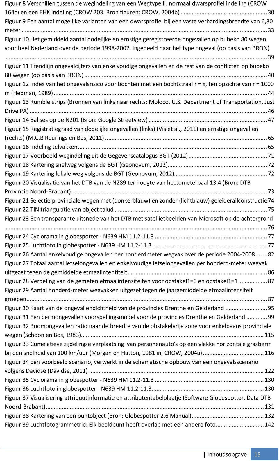 .. 33 Figuur 10 Het gemiddeld aantal dodelijke en ernstige geregistreerde ongevallen op bubeko 80 wegen voor heel Nederland over de periode 1998 2002, ingedeeld naar het type ongeval (op basis van