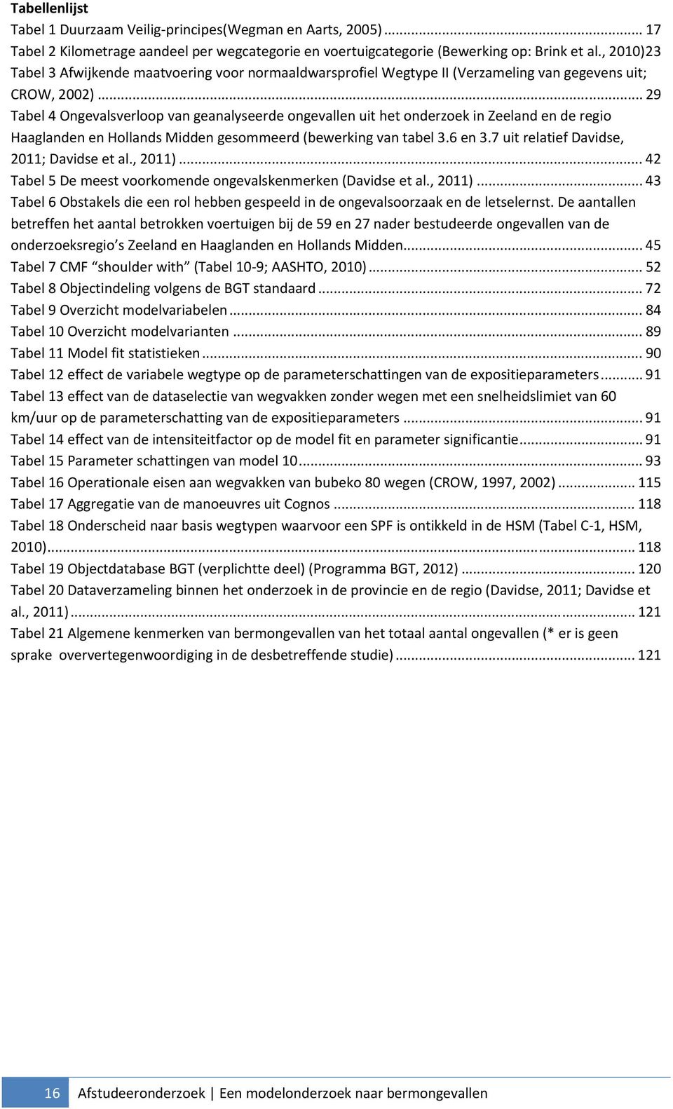 .. 29 Tabel 4 Ongevalsverloop van geanalyseerde ongevallen uit het onderzoek in Zeeland en de regio Haaglanden en Hollands Midden gesommeerd (bewerking van tabel 3.6 en 3.
