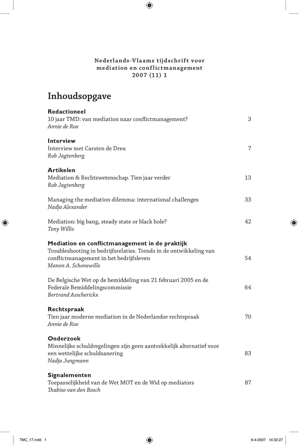 Tien jaar verder 13 Rob Jagtenberg Managing the mediation dilemma: international challenges 33 Nadja Alexander Mediation: big bang, steady state or black hole?