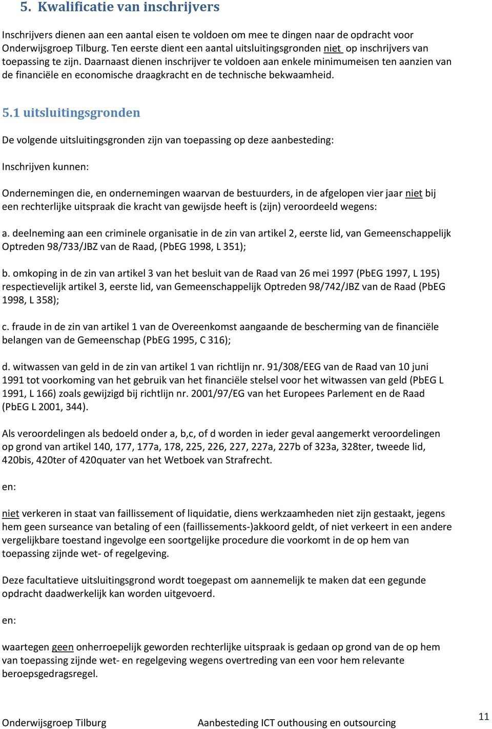 Daarnaast dienen inschrijver te voldoen aan enkele minimumeisen ten aanzien van de financiële en economische draagkracht en de technische bekwaamheid. 5.