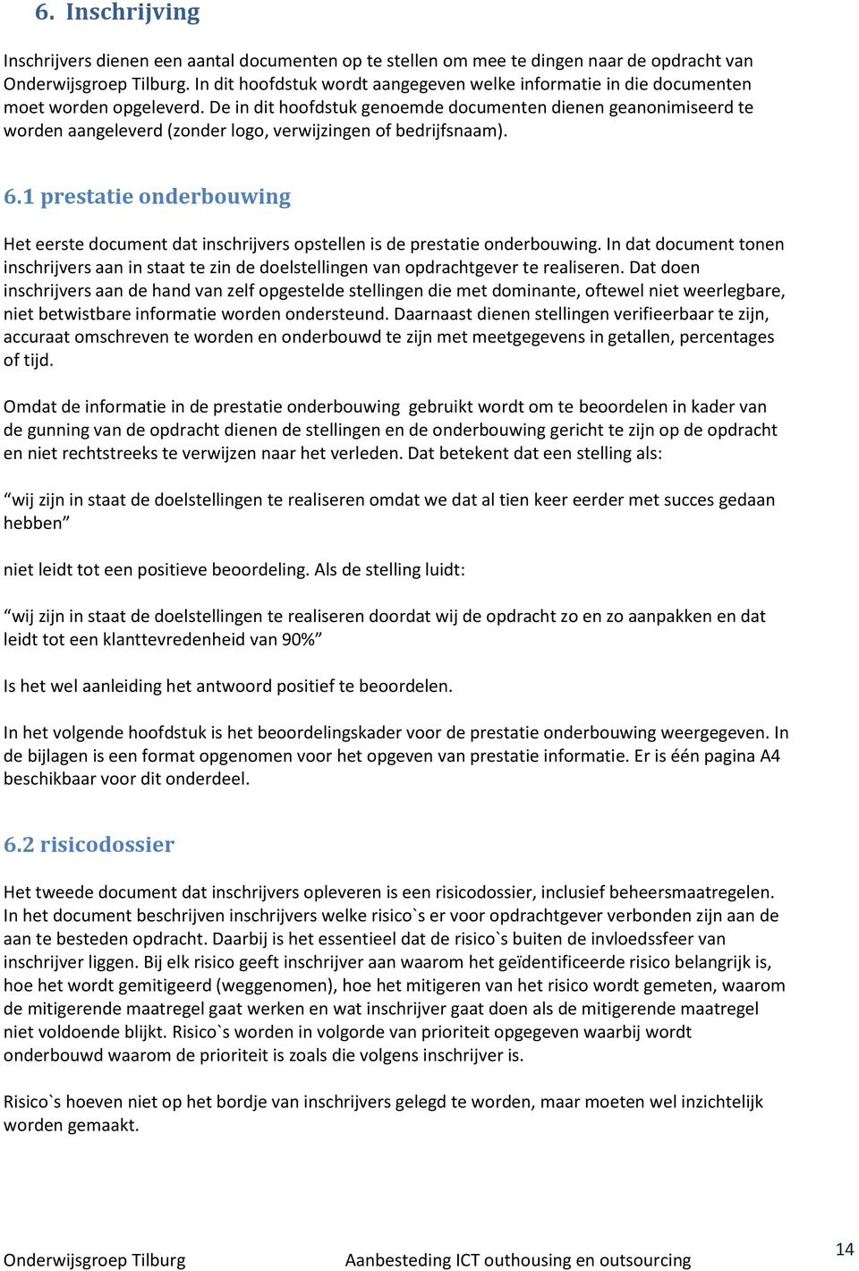 De in dit hoofdstuk genoemde documenten dienen geanonimiseerd te worden aangeleverd (zonder logo, verwijzingen of bedrijfsnaam). 6.