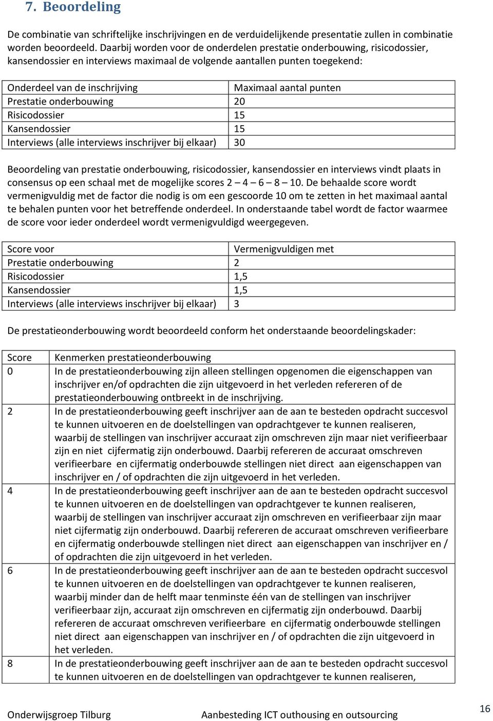 punten Prestatie onderbouwing 20 Risicodossier 15 Kansendossier 15 Interviews (alle interviews inschrijver bij elkaar) 30 Beoordeling van prestatie onderbouwing, risicodossier, kansendossier en