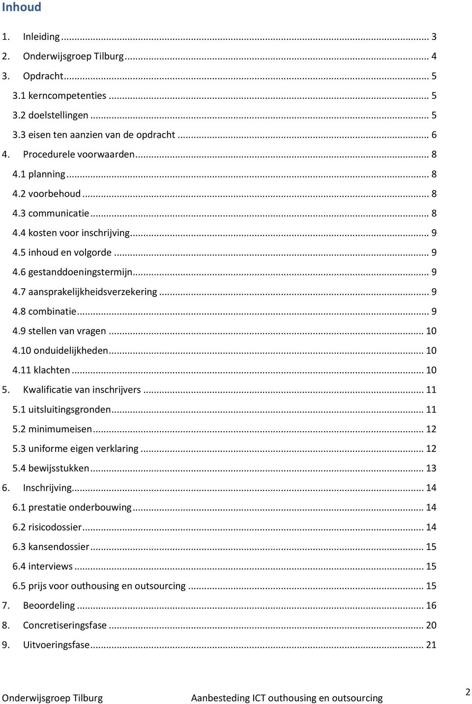 .. 10 4.10 onduidelijkheden... 10 4.11 klachten... 10 5. Kwalificatie van inschrijvers... 11 5.1 uitsluitingsgronden... 11 5.2 minimumeisen... 12 5.3 uniforme eigen verklaring... 12 5.4 bewijsstukken.