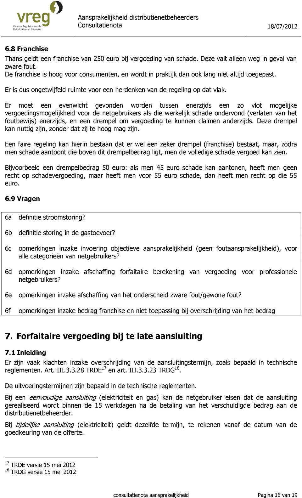 Er moet een evenwicht gevonden worden tussen enerzijds een zo vlot mogelijke vergoedingsmogelijkheid voor de netgebruikers als die werkelijk schade ondervond (verlaten van het foutbewijs) enerzijds,