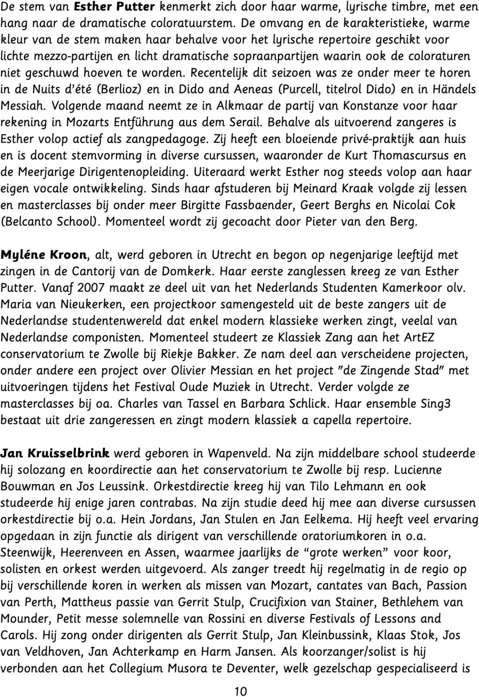 coloraturen niet geschuwd hoeven te worden. Recentelijk dit seizoen was ze onder meer te horen in de Nuits d été (Berlioz) en in Dido and Aeneas (Purcell, titelrol Dido) en in Händels Messiah.