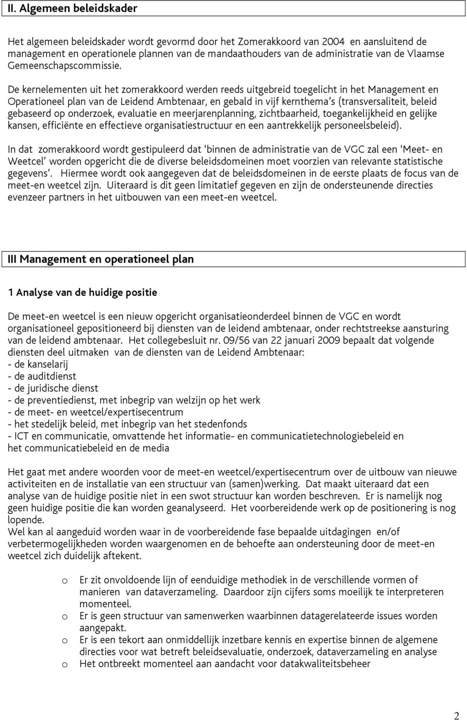 De kernelementen uit het zmerakkrd werden reeds uitgebreid tegelicht in het Management en Operatineel plan van de Leidend Ambtenaar, en gebald in vijf kernthema s (transversaliteit, beleid gebaseerd