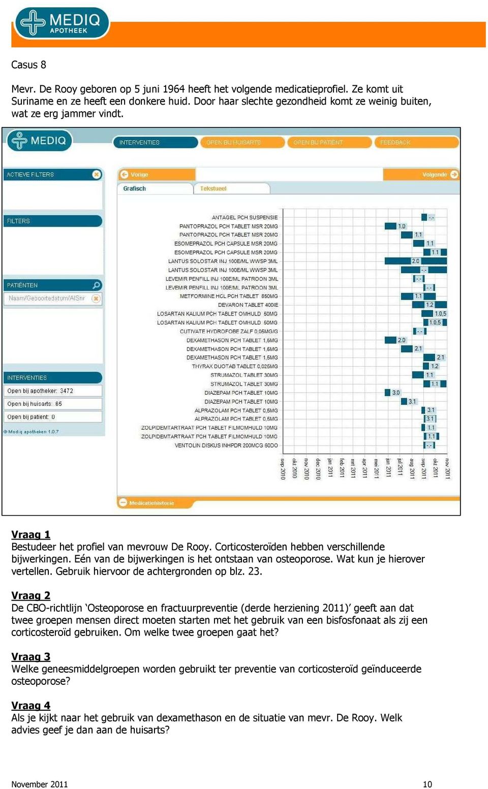 Eén van de bijwerkingen is het ontstaan van osteoporose. Wat kun je hierover vertellen. Gebruik hiervoor de achtergronden op blz. 23.