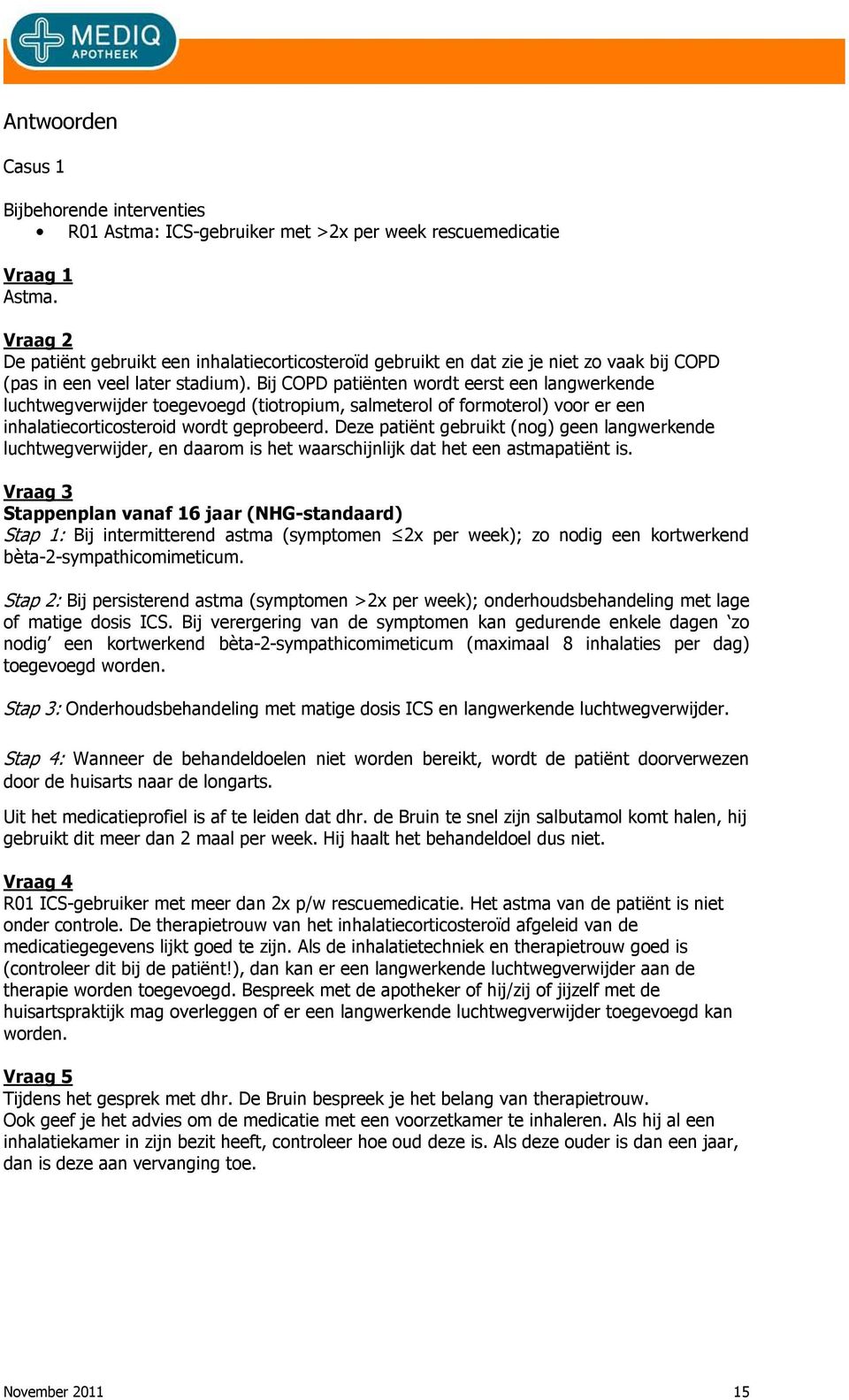 Bij COPD patiënten wordt eerst een langwerkende luchtwegverwijder toegevoegd (tiotropium, salmeterol of formoterol) voor er een inhalatiecorticosteroid wordt geprobeerd.