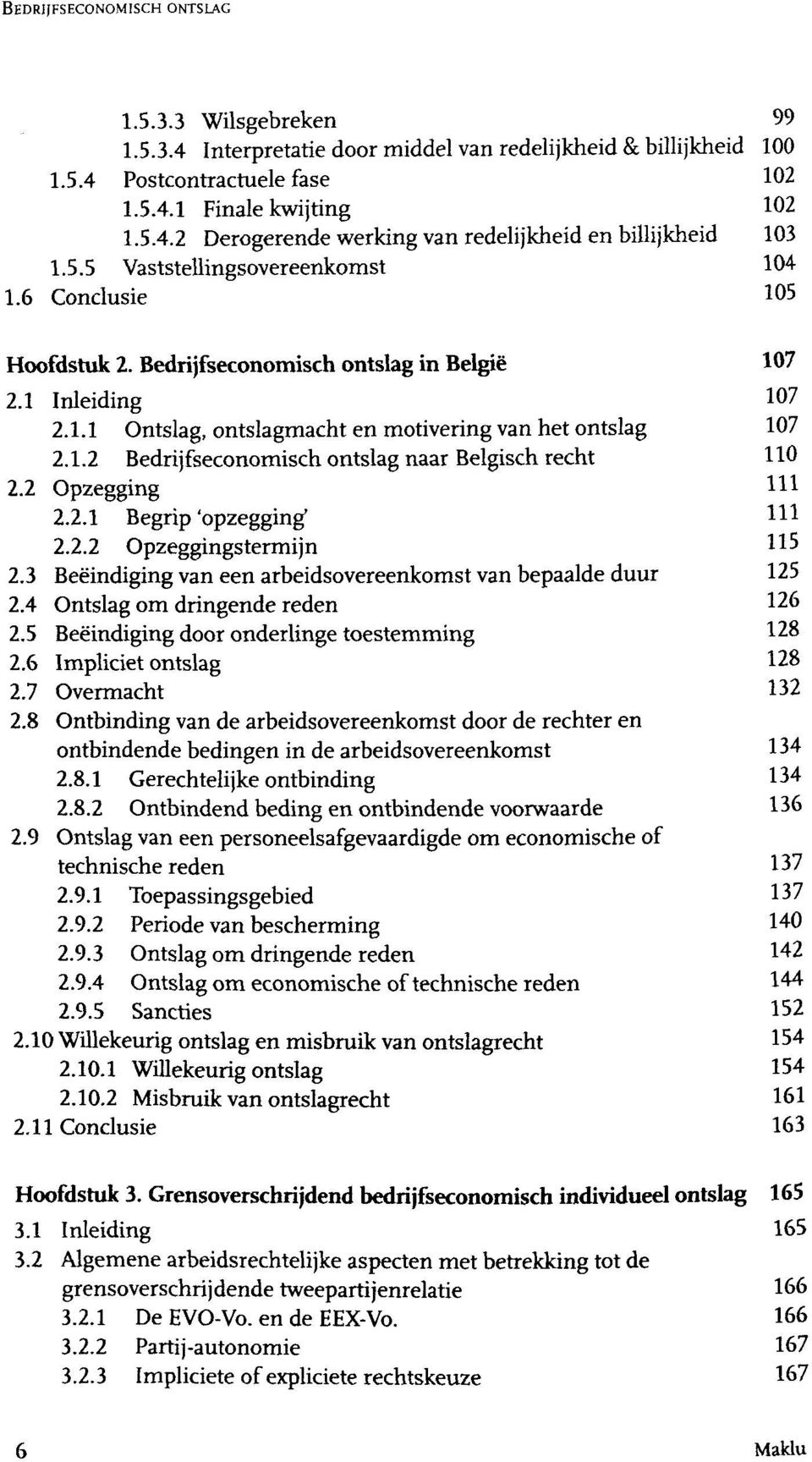 2 Opzegging 111 2.2.1 Begrip 'opzegging" Hl 2.2.2 Opzeggingstermijn 115 2.3 Beëindiging van een arbeidsovereenkomst van bepaalde duur 125 2.4 Ontslag om dringende reden 126 2.