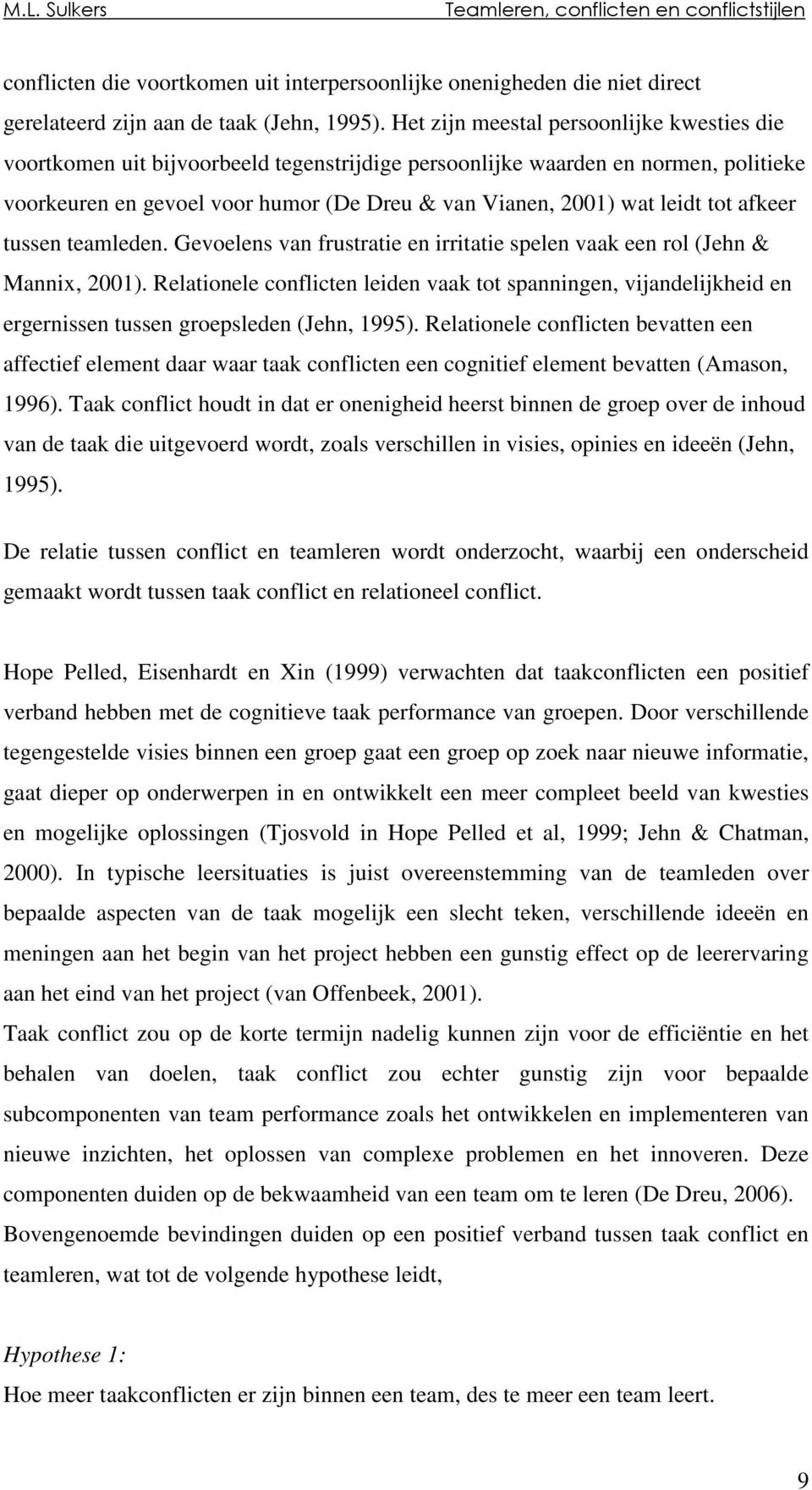 tot afkeer tussen teamleden. Gevoelens van frustratie en irritatie spelen vaak een rol (Jehn & Mannix, 2001).