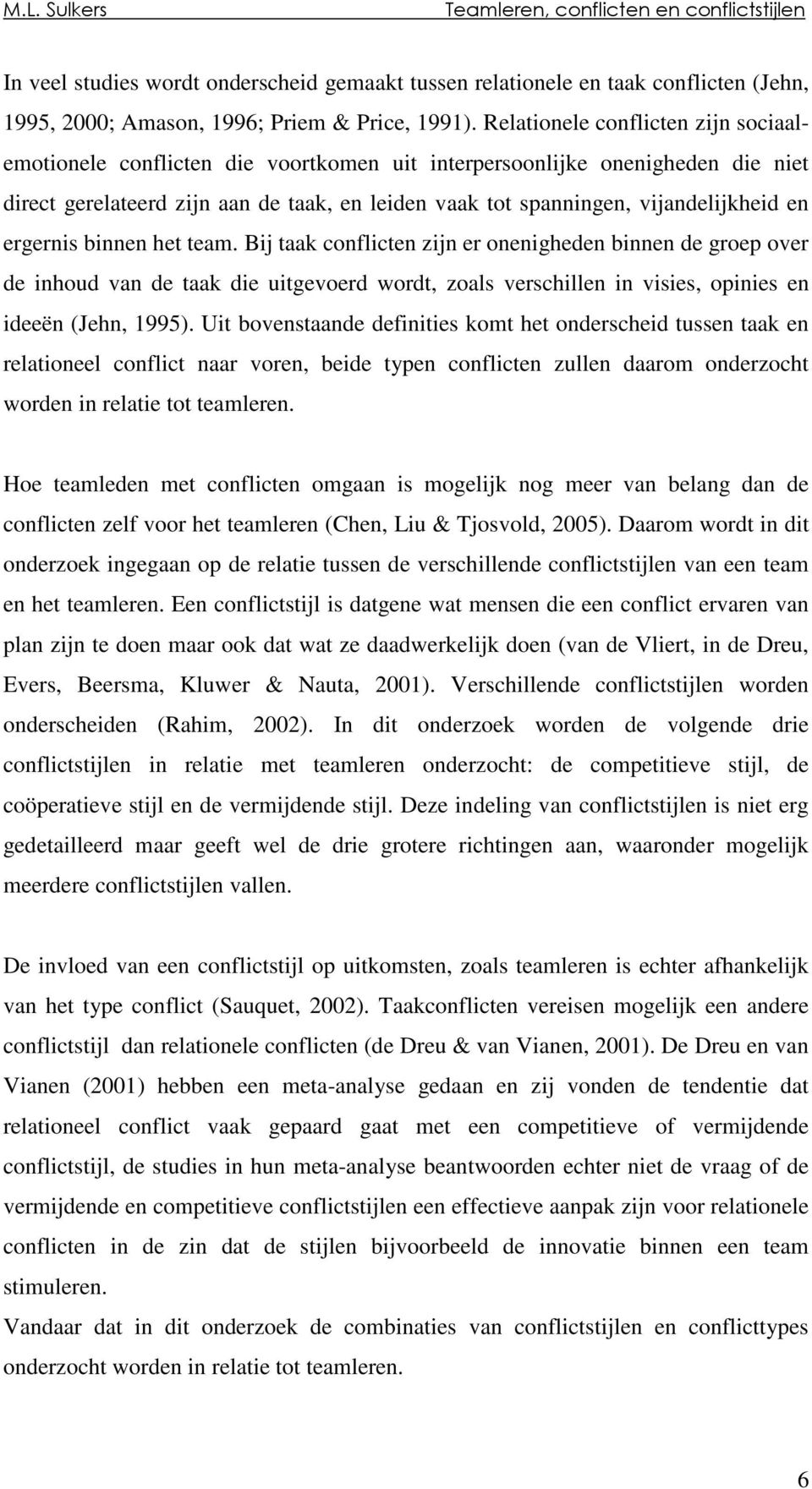 en ergernis binnen het team. Bij taak conflicten zijn er onenigheden binnen de groep over de inhoud van de taak die uitgevoerd wordt, zoals verschillen in visies, opinies en ideeën (Jehn, 1995).