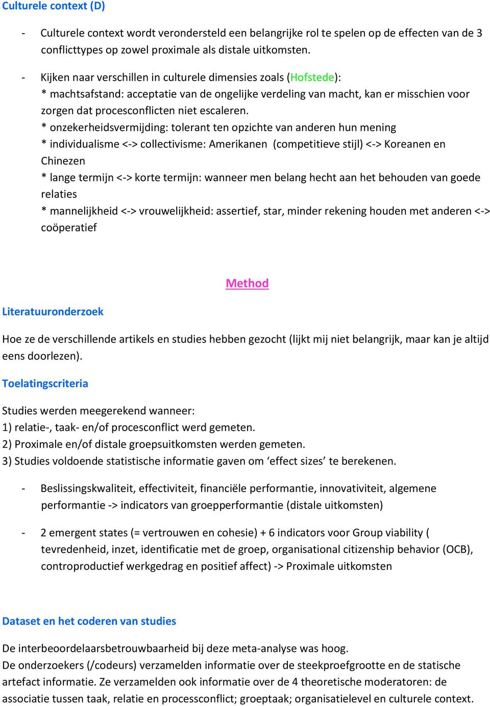 * onzekerheidsvermijding: tolerant ten opzichte van anderen hun mening * individualisme <-> collectivisme: Amerikanen (competitieve stijl) <-> Koreanen en Chinezen * lange termijn <-> korte termijn: