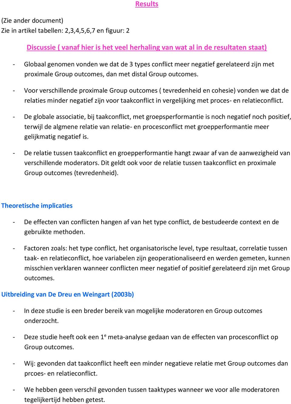 - Voor verschillende proximale Group outcomes ( tevredenheid en cohesie) vonden we dat de relaties minder negatief zijn voor taakconflict in vergelijking met proces- en relatieconflict.