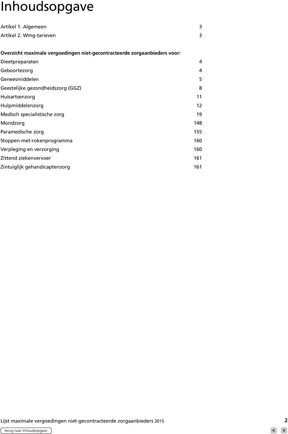 Geestelijke gezondheidszorg (GGZ) 8 Huisartsenzorg 11 Hulpmiddelenzorg 12 Medisch specialistische zorg 19 Mondzorg 148