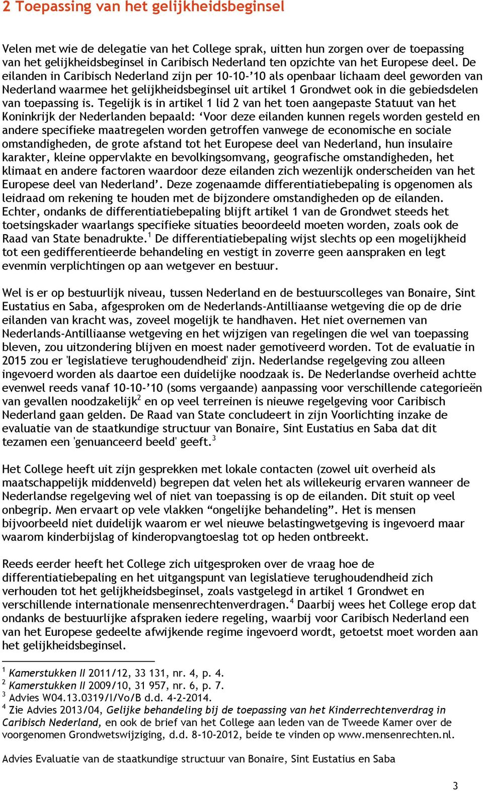 De eilanden in Caribisch Nederland zijn per 10-10- 10 als openbaar lichaam deel geworden van Nederland waarmee het gelijkheidsbeginsel uit artikel 1 Grondwet ook in die gebiedsdelen van toepassing is.