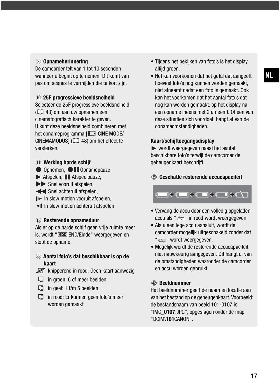 U kunt deze beeldsnelheid combineren met het opnameprogramma [ CINE MODE/ CINEMAMODUS] ( 48) om het effect te versterken.