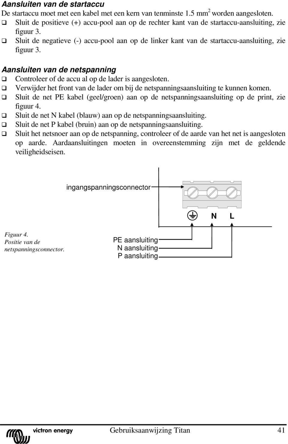 Aansluiten van de netspanning Controleer of de accu al op de lader is aangesloten. Verwijder het front van de lader om bij de netspanningsaansluiting te kunnen komen.