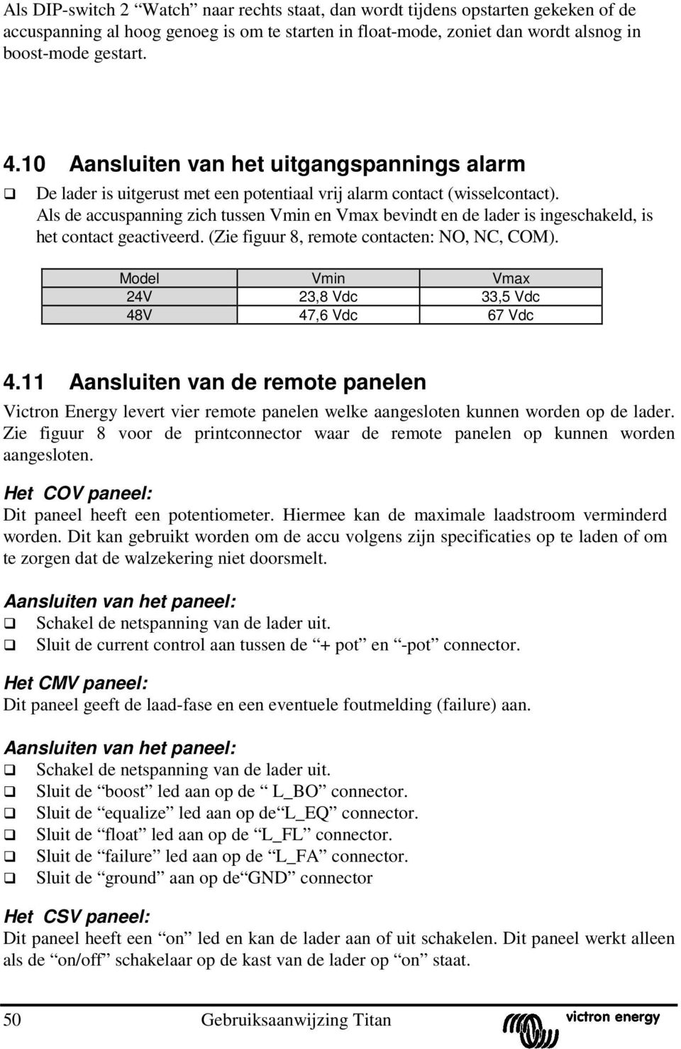 Als de accuspanning zich tussen Vmin en Vmax bevindt en de lader is ingeschakeld, is het contact geactiveerd. (Zie figuur 8, remote contacten: NO, NC, COM).