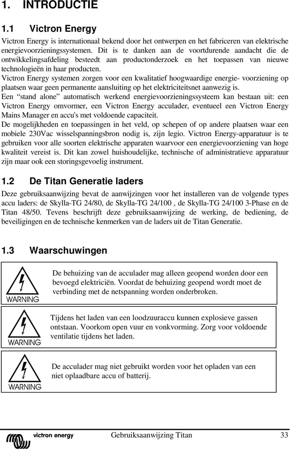 Victron Energy systemen zorgen voor een kwalitatief hoogwaardige energie- voorziening op plaatsen waar geen permanente aansluiting op het elektriciteitsnet aanwezig is.