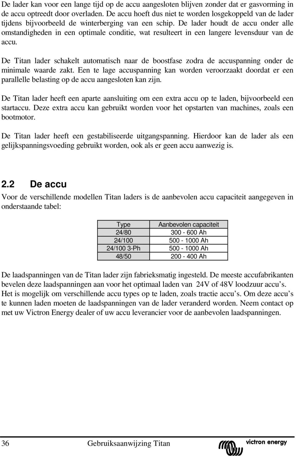 De lader houdt de accu onder alle omstandigheden in een optimale conditie, wat resulteert in een langere levensduur van de accu.