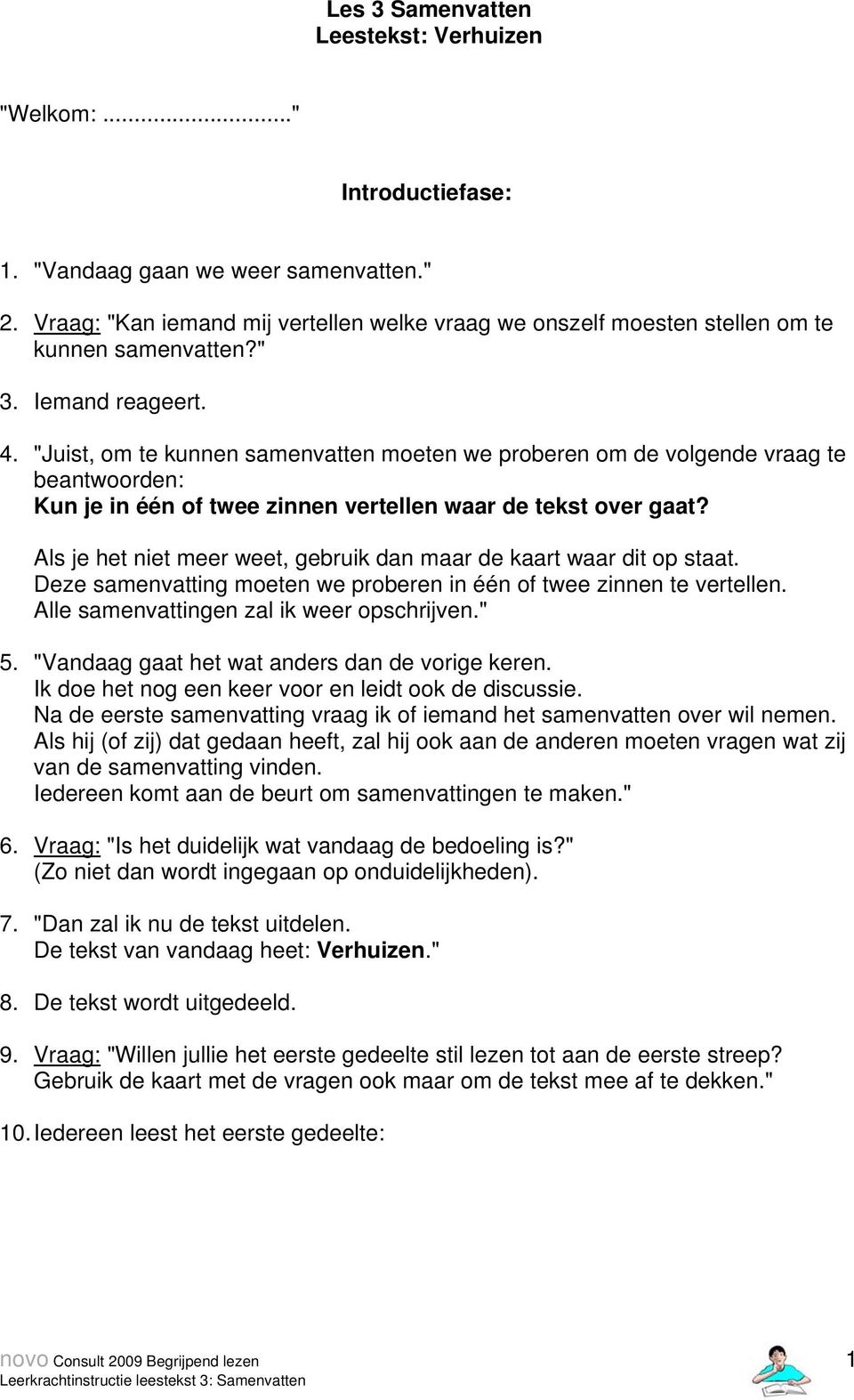 "Juist, om te kunnen samenvatten moeten we proberen om de volgende vraag te beantwoorden: Kun je in één of twee zinnen vertellen waar de tekst over gaat?