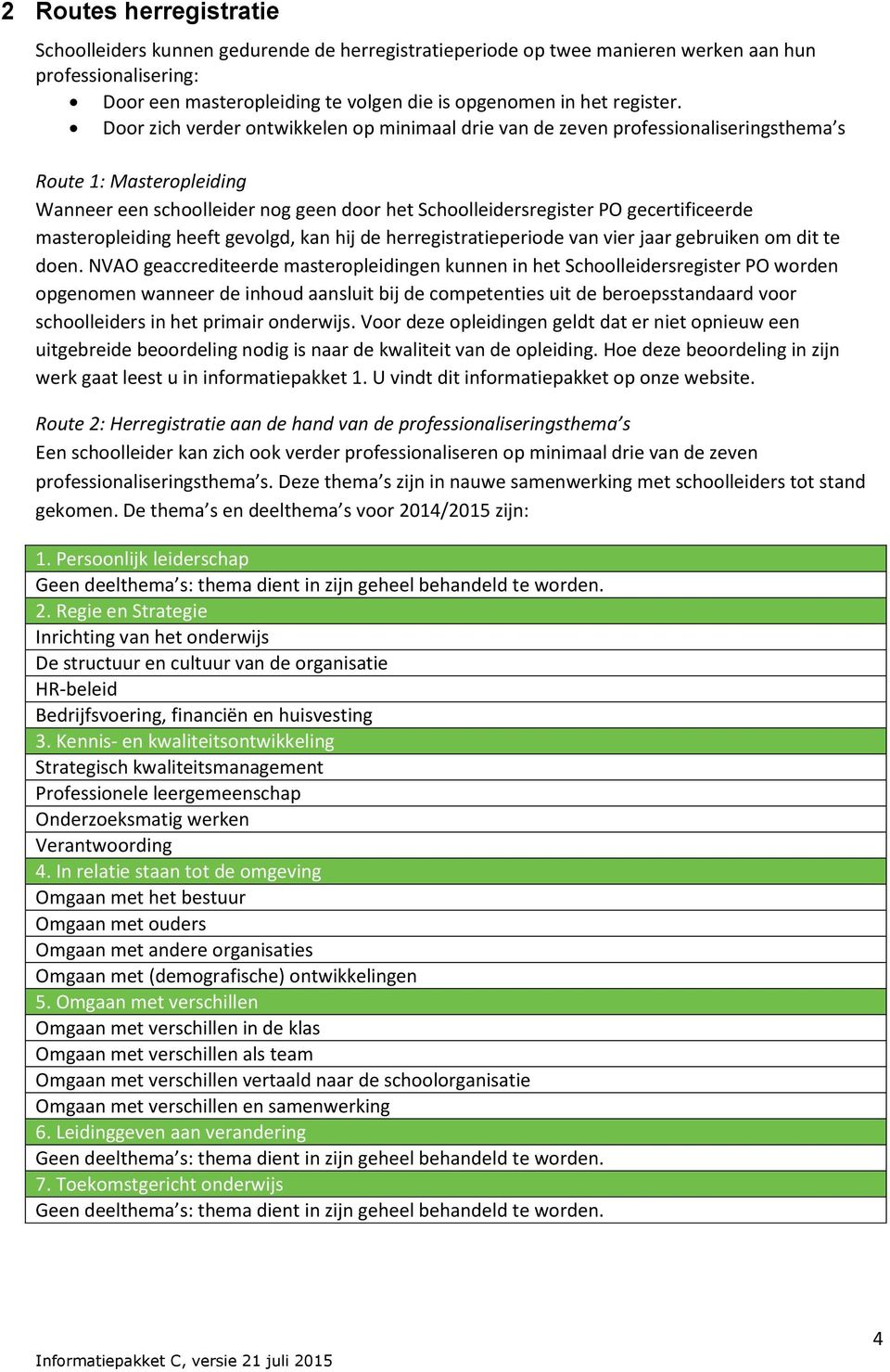 Door zich verder ontwikkelen op minimaal drie van de zeven professionaliseringsthema s Route 1: Masteropleiding Wanneer een schoolleider nog geen door het Schoolleidersregister PO gecertificeerde