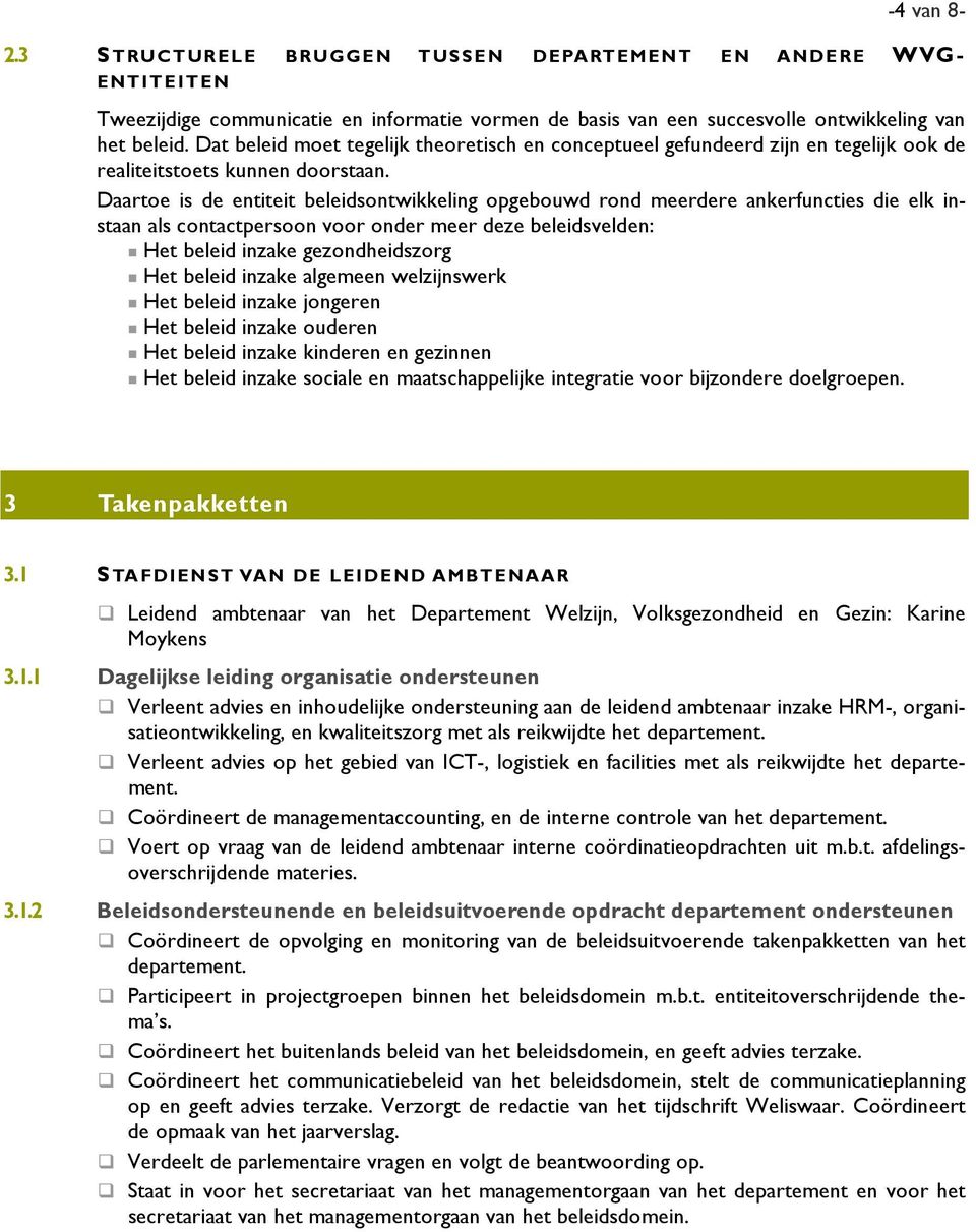 Daartoe is de entiteit beleidsontwikkeling opgebouwd rond meerdere ankerfuncties die elk instaan als contactpersoon voor onder meer deze beleidsvelden: Het beleid inzake gezondheidszorg Het beleid