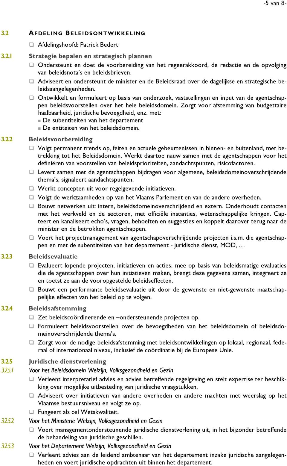 Ontwikkelt en formuleert op basis van onderzoek, vaststellingen en input van de agentschappen beleidsvoorstellen over het hele beleidsdomein.