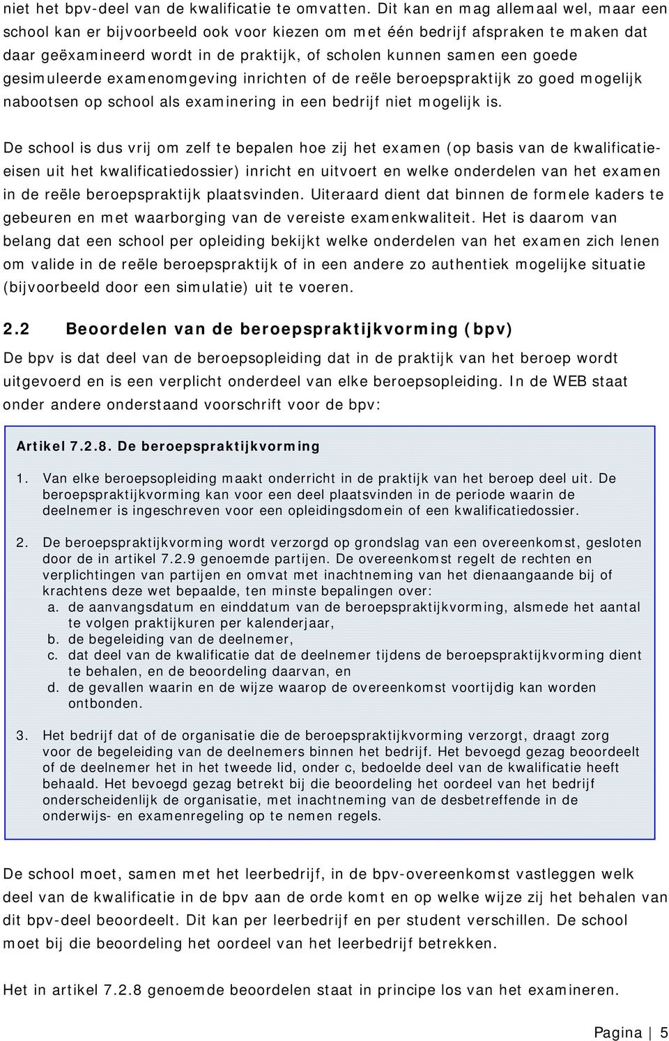 gesimuleerde examenomgeving inrichten of de reële beroepspraktijk zo goed mogelijk nabootsen op school als examinering in een bedrijf niet mogelijk is.