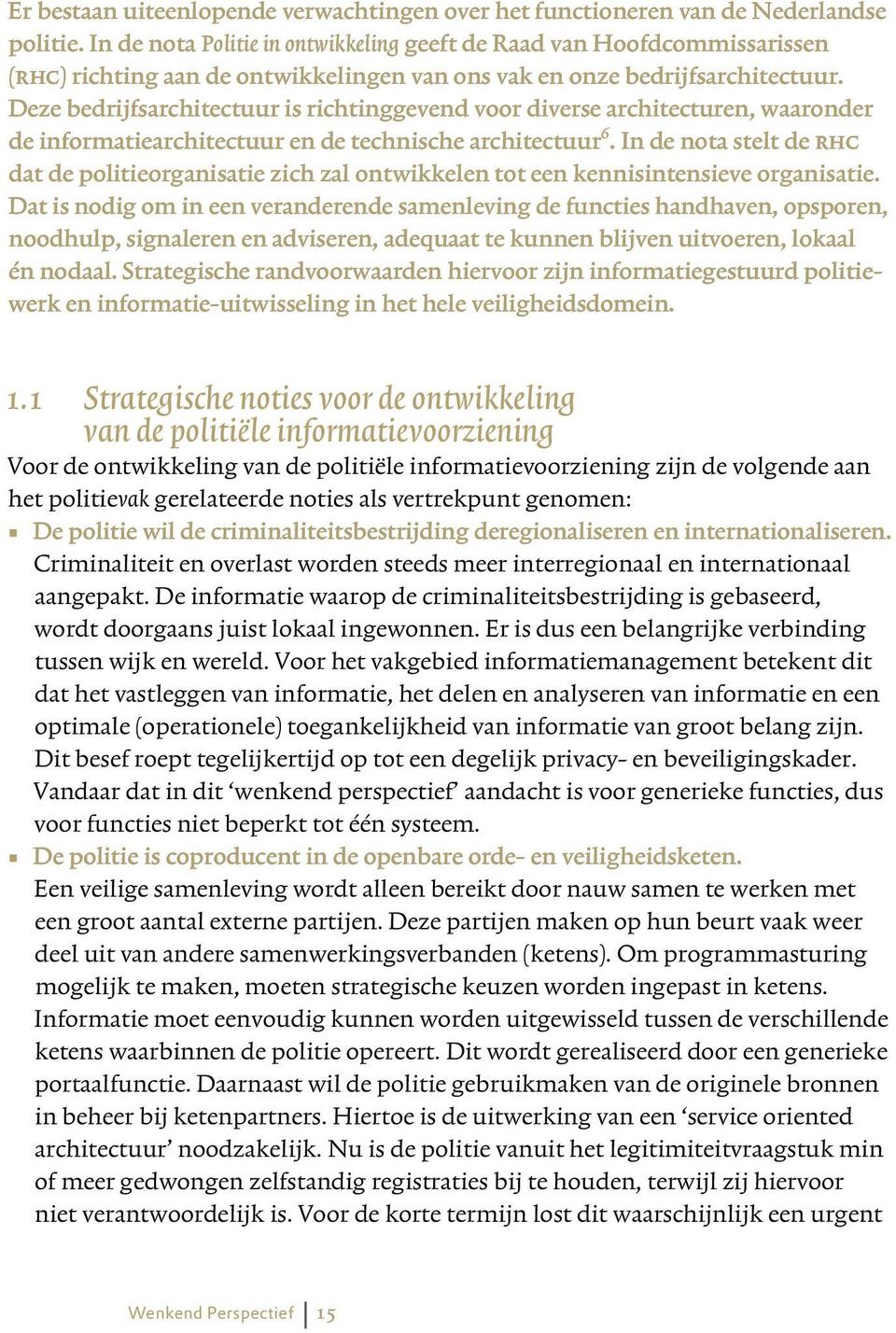 Deze bedrijfsarchitectuur is richtinggevend voor diverse architecturen, waaronder de informatiearchitectuur en de technische architectuur 6.