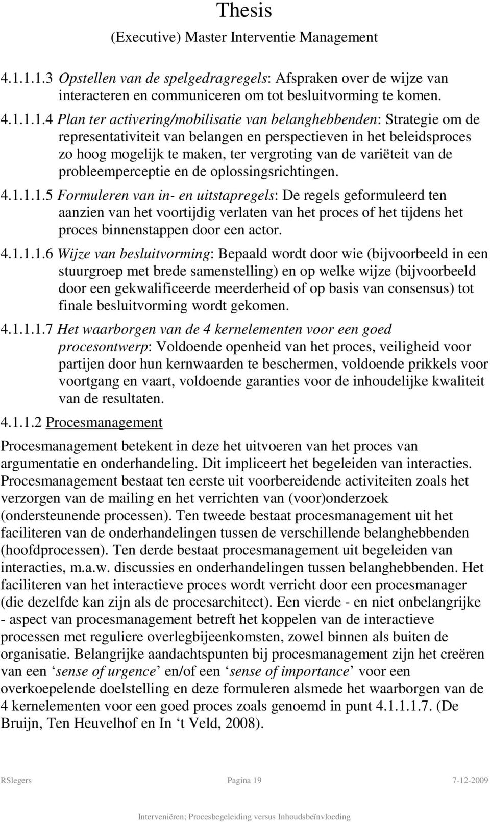 1.1.1.5 Formuleren van in- en uitstapregels: De regels geformuleerd ten aanzien van het voortijdig verlaten van het proces of het tijdens het proces binnenstappen door een actor. 4.1.1.1.6 Wijze van