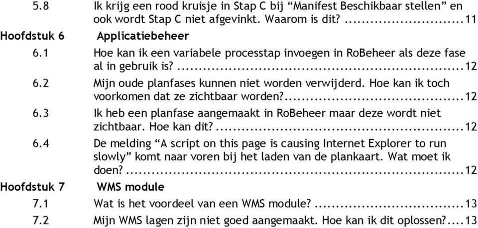 Hoe kan ik toch voorkomen dat ze zichtbaar worden?...12 6.3 Ik heb een planfase aangemaakt in RoBeheer maar deze wordt niet zichtbaar. Hoe kan dit?...12 6.4 De melding A script on this page is causing Internet Explorer to run slowly komt naar voren bij het laden van de plankaart.