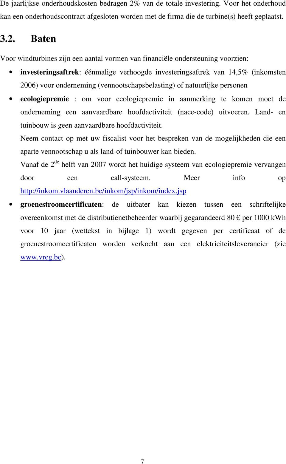 Baten Voor windturbines zijn een aantal vormen van financiële ondersteuning voorzien: investeringsaftrek: éénmalige verhoogde investeringsaftrek van 14,5% (inkomsten 2006) voor onderneming