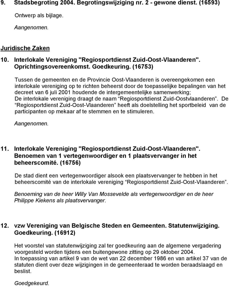 (16753) Tussen de gemeenten en de Provincie Oost-Vlaanderen is overeengekomen een interlokale vereniging op te richten beheerst door de toepasselijke bepalingen van het decreet van 6 juli 2001