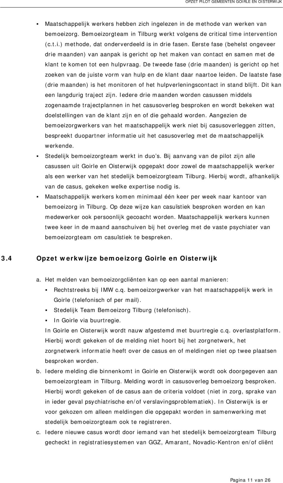 Eerste fase (behelst ongeveer drie maanden) van aanpak is gericht op het maken van contact en samen met de klant te komen tot een hulpvraag.