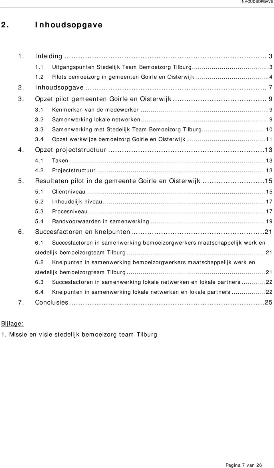 4 Opzet werkwijze bemoeizorg Goirle en Oisterwijk... 11 4. Opzet projectstructuur...13 4.1 Taken... 13 4.2 Projectstructuur... 13 5. Resultaten pilot in de gemeente Goirle en Oisterwijk...15 5.