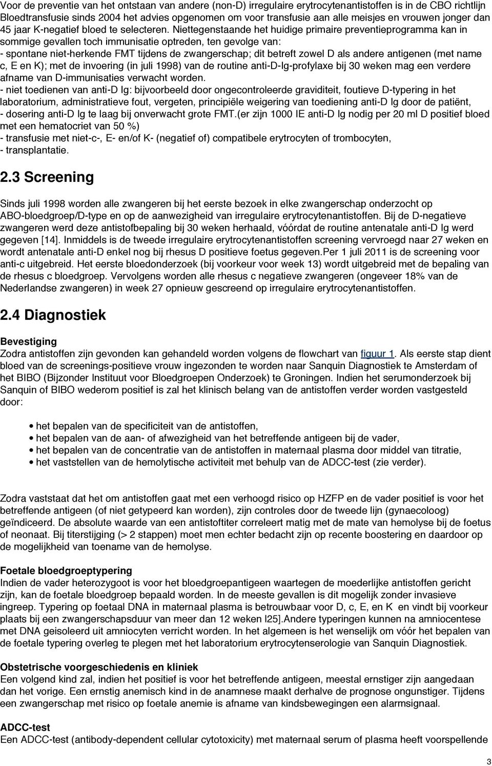 Niettegenstaande het huidige primaire preventieprogramma kan in sommige gevallen toch immunisatie optreden, ten gevolge van: - spontane niet-herkende FMT tijdens de zwangerschap; dit betreft zowel D