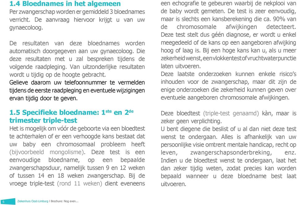 Van uitzonderlijke resultaten wordt u tijdig op de hoogte gebracht. Gelieve daarom uw telefoonnummer te vermelden tijdens de eerste raadpleging en eventuele wijzigingen ervan tijdig door te geven. 1.