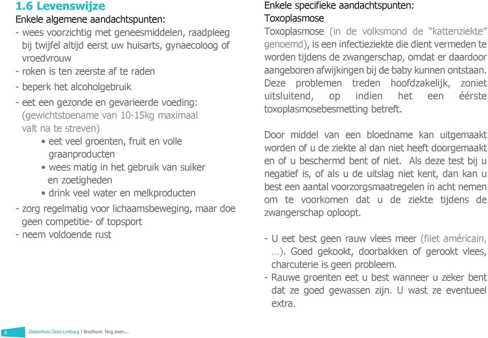 gebruik van suiker en zoetigheden drink veel water en melkproducten - zorg regelmatig voor lichaamsbeweging, maar doe geen competitie- of topsport - neem voldoende rust Enkele specifieke