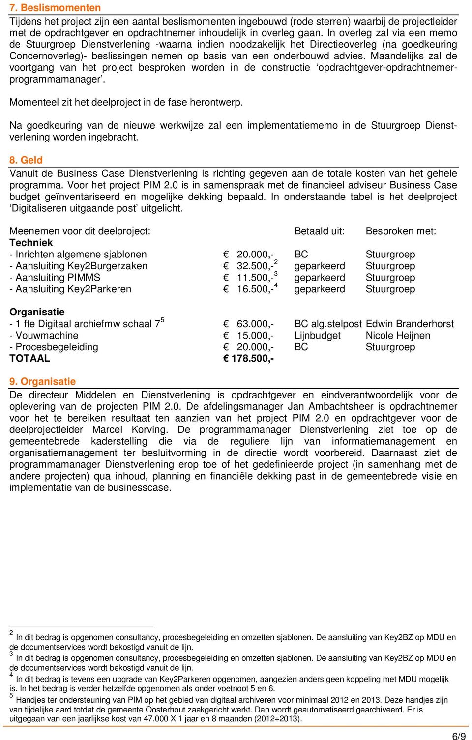 Maandelijks zal de voortgang van het project besproken worden in de constructie opdrachtgever-opdrachtnemerprogrammamanager. Momenteel zit het deelproject in de fase herontwerp.