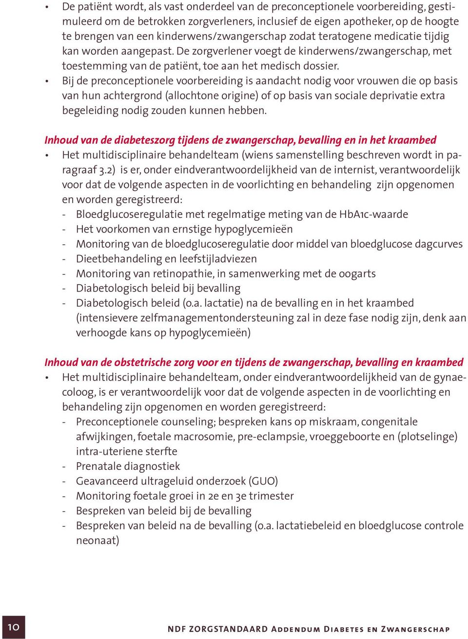 Bij de preconceptionele voorbereiding is aandacht nodig voor vrouwen die op basis van hun achtergrond (allochtone origine) of op basis van sociale deprivatie extra begeleiding nodig zouden kunnen