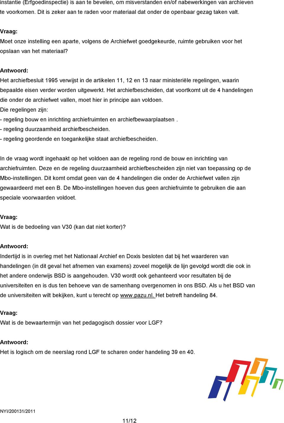 Het archiefbesluit 1995 verwijst in de artikelen 11, 12 en 13 naar ministeriële regelingen, waarin bepaalde eisen verder worden uitgewerkt.