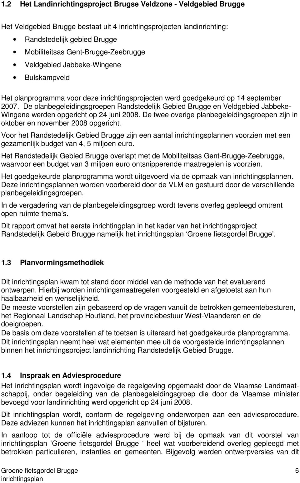 De planbegeleidingsgroepen Randstedelijk Gebied Brugge en Veldgebied Jabbeke- Wingene werden opgericht op 24 juni 2008.