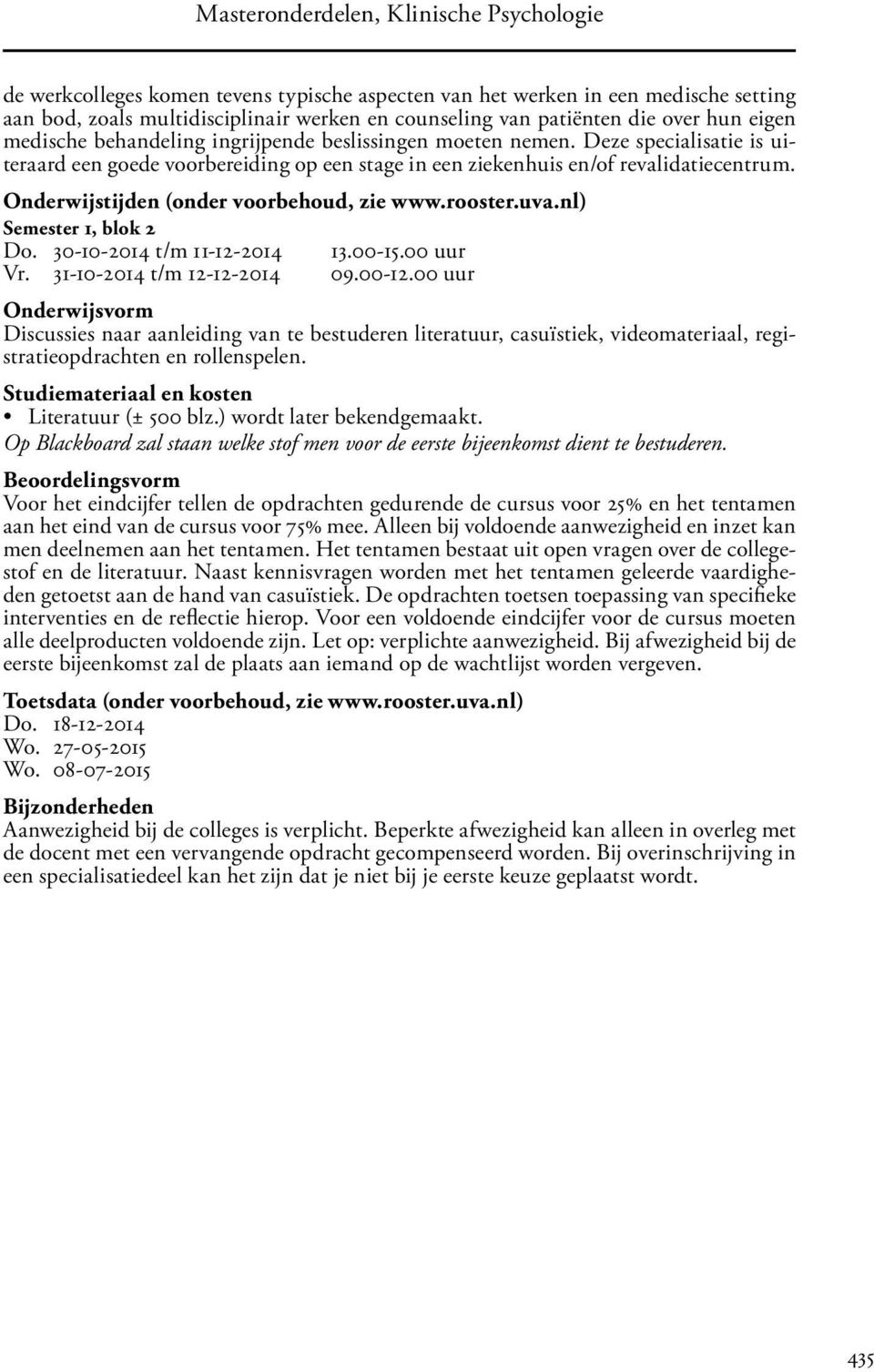rooster.uva.nl) Semester 1, blok 2 Do. 30-10-2014 t/m 11-12-2014 13.00-15.00 uur Vr. 31-10-2014 t/m 12-12-2014 09.00-12.